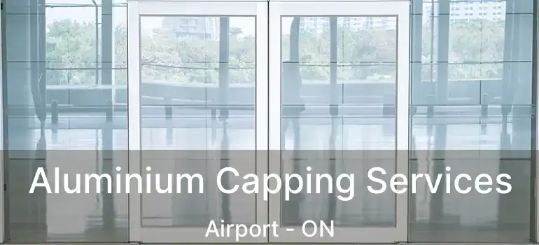  Aluminium Capping Services Airport - ON