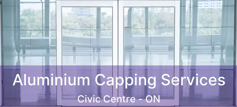  Aluminium Capping Services Civic Centre - ON