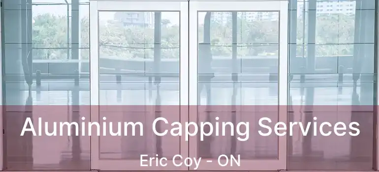  Aluminium Capping Services Eric Coy - ON