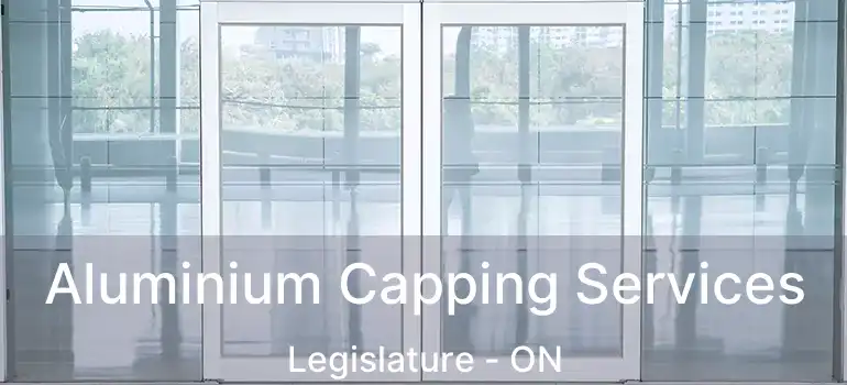  Aluminium Capping Services Legislature - ON