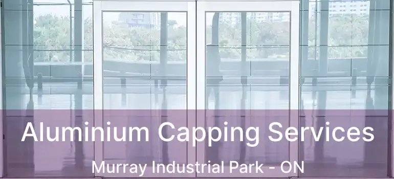  Aluminium Capping Services Murray Industrial Park - ON