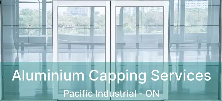  Aluminium Capping Services Pacific Industrial - ON