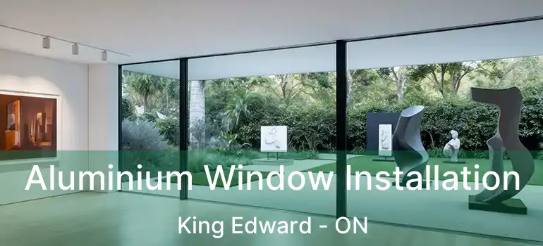  Aluminium Window Installation King Edward - ON
