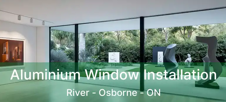  Aluminium Window Installation River - Osborne - ON