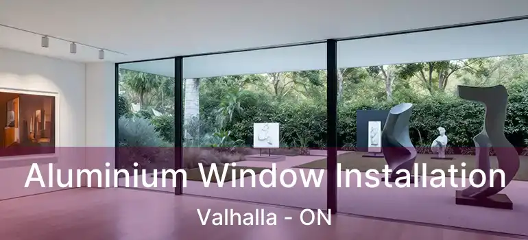  Aluminium Window Installation Valhalla - ON