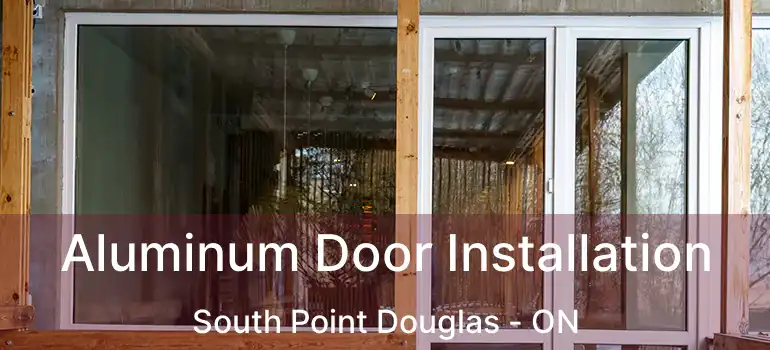  Aluminum Door Installation South Point Douglas - ON