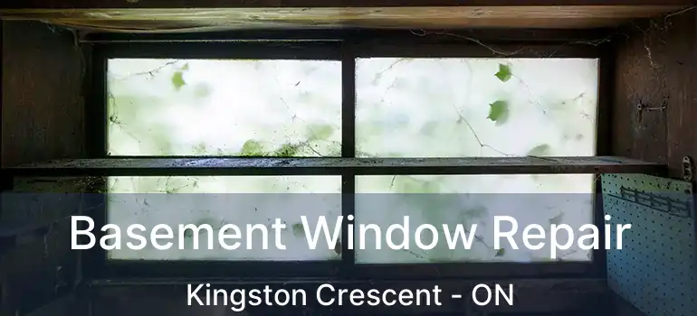  Basement Window Repair Kingston Crescent - ON