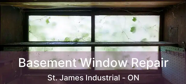  Basement Window Repair St. James Industrial - ON
