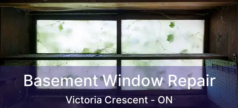  Basement Window Repair Victoria Crescent - ON