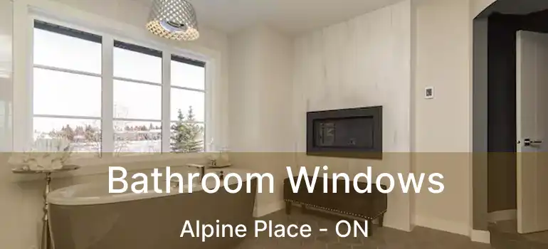  Bathroom Windows Alpine Place - ON