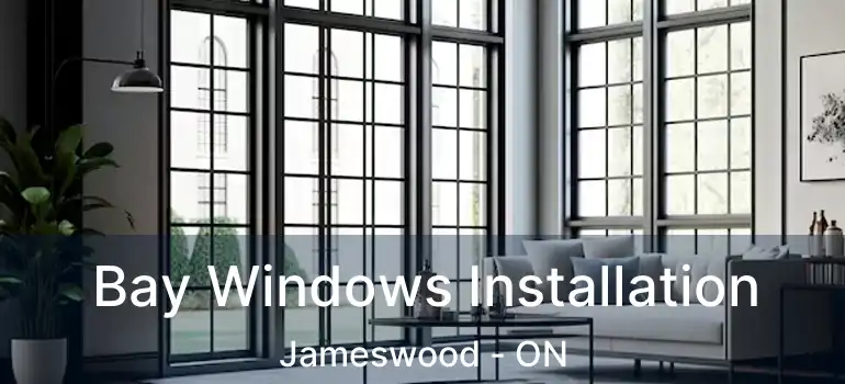  Bay Windows Installation Jameswood - ON