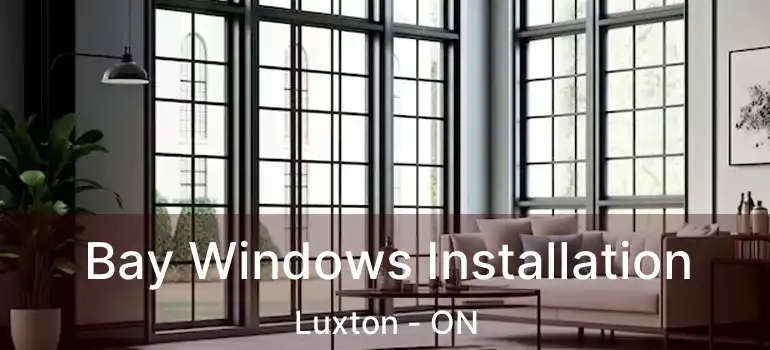  Bay Windows Installation Luxton - ON