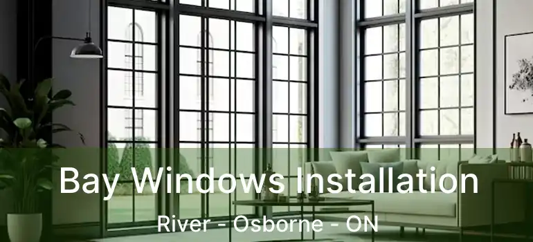  Bay Windows Installation River - Osborne - ON