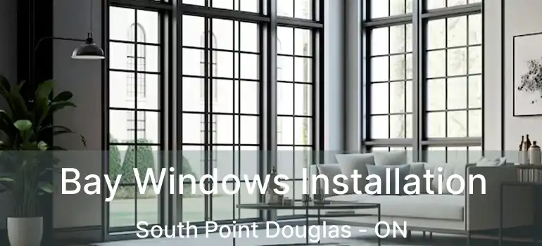  Bay Windows Installation South Point Douglas - ON
