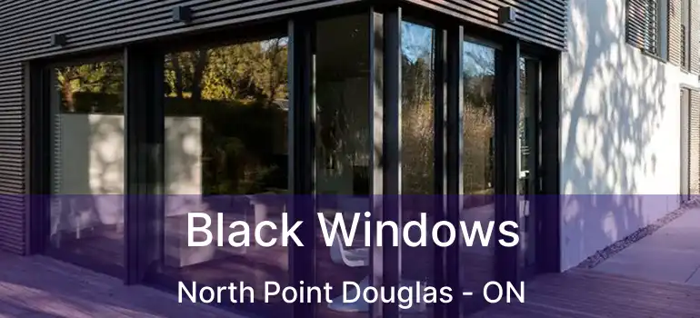  Black Windows North Point Douglas - ON