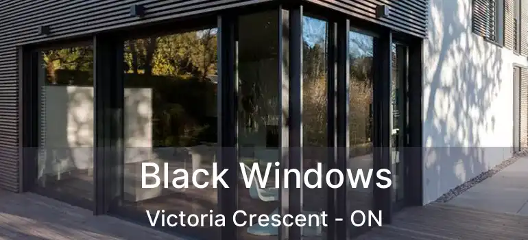  Black Windows Victoria Crescent - ON