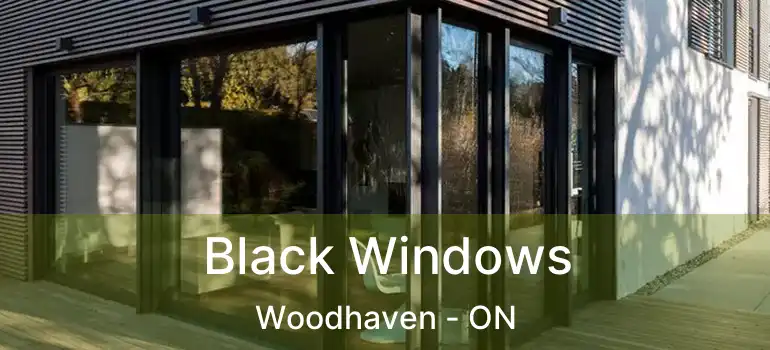  Black Windows Woodhaven - ON