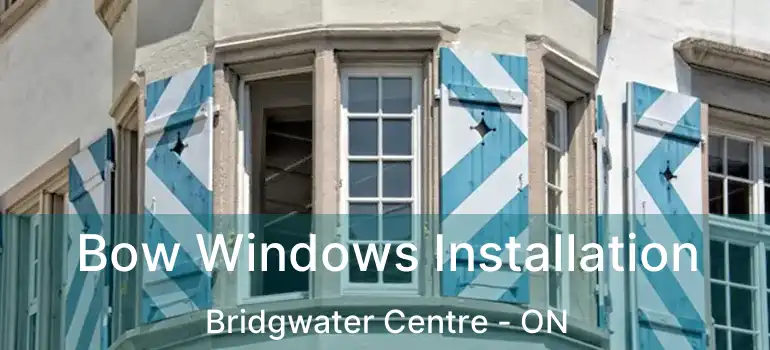  Bow Windows Installation Bridgwater Centre - ON