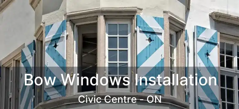  Bow Windows Installation Civic Centre - ON