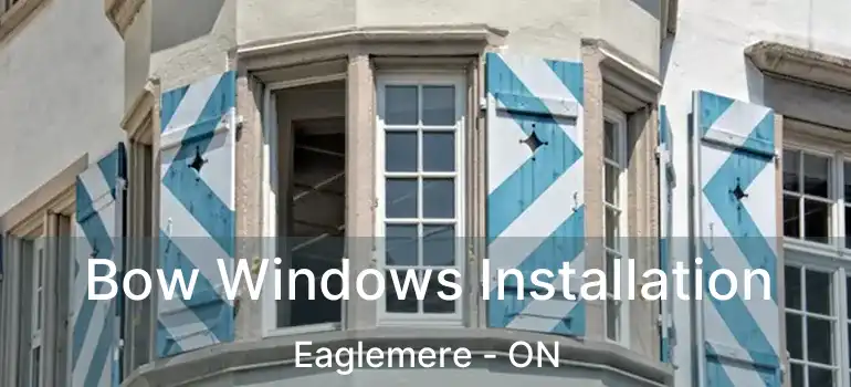  Bow Windows Installation Eaglemere - ON