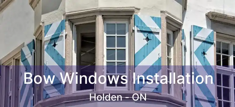  Bow Windows Installation Holden - ON