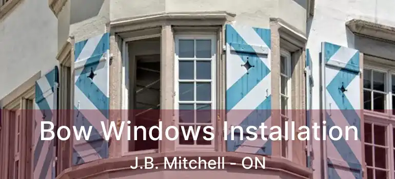  Bow Windows Installation J.B. Mitchell - ON