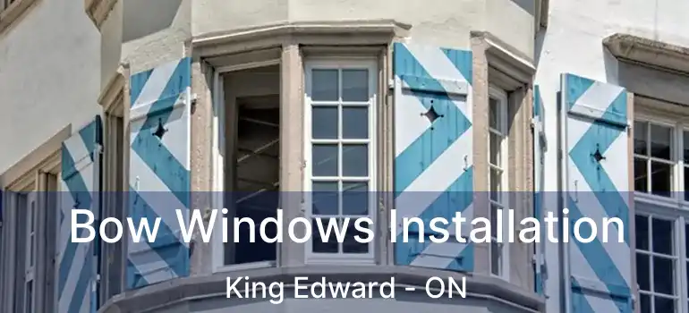  Bow Windows Installation King Edward - ON