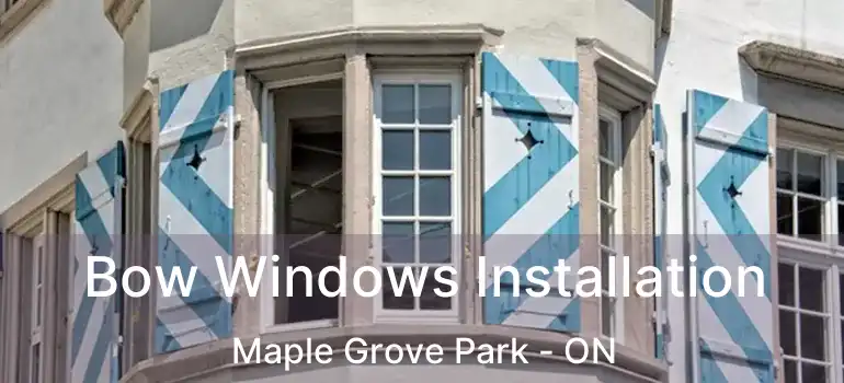 Bow Windows Installation Maple Grove Park - ON