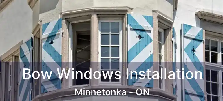  Bow Windows Installation Minnetonka - ON