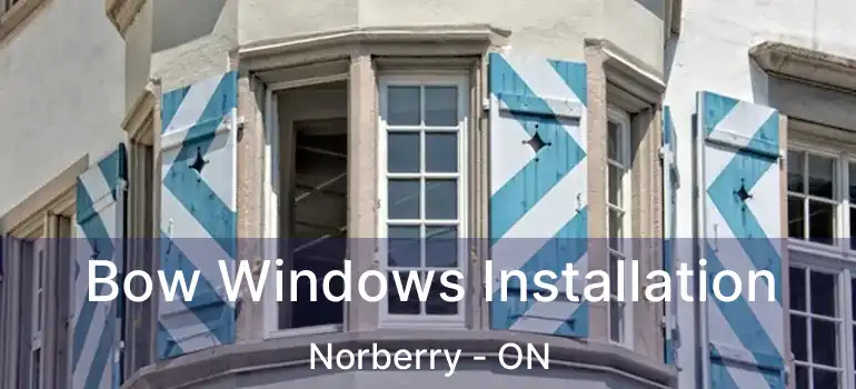  Bow Windows Installation Norberry - ON