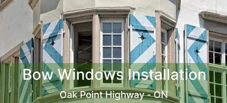  Bow Windows Installation Oak Point Highway - ON