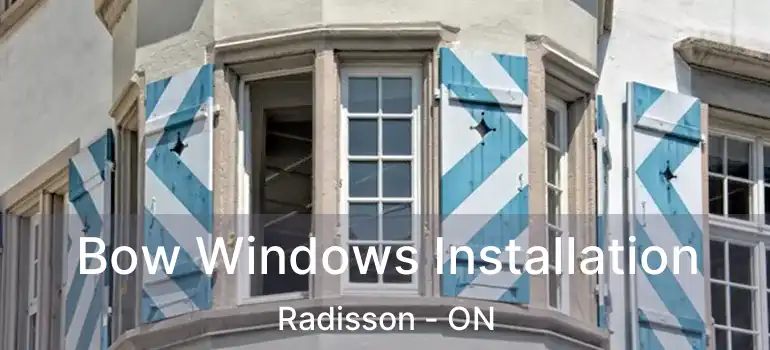  Bow Windows Installation Radisson - ON