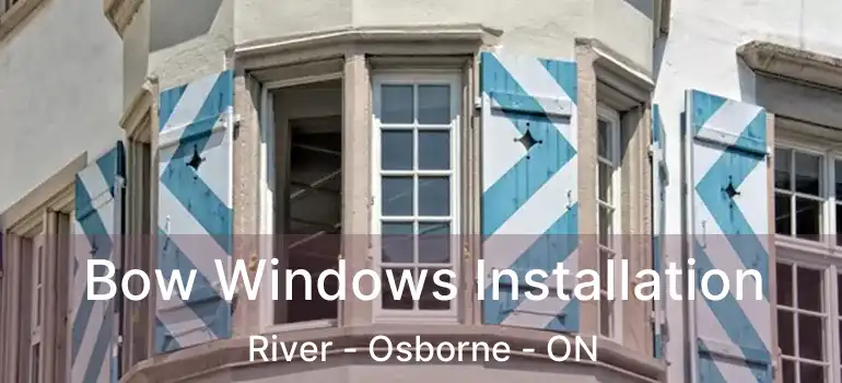  Bow Windows Installation River - Osborne - ON