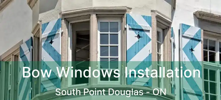  Bow Windows Installation South Point Douglas - ON