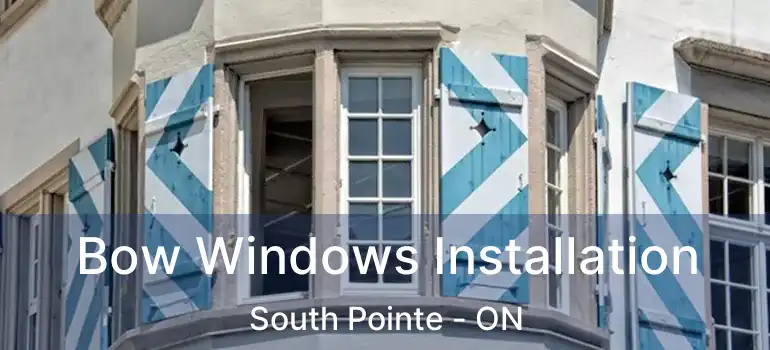  Bow Windows Installation South Pointe - ON