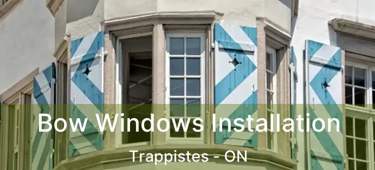  Bow Windows Installation Trappistes - ON