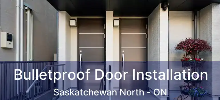  Bulletproof Door Installation Saskatchewan North - ON