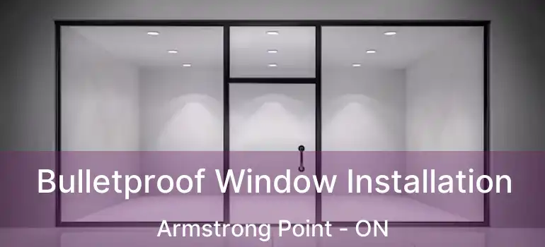  Bulletproof Window Installation Armstrong Point - ON