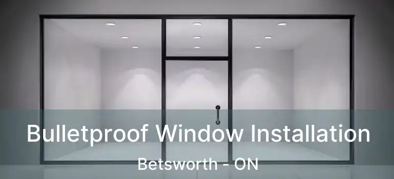  Bulletproof Window Installation Betsworth - ON