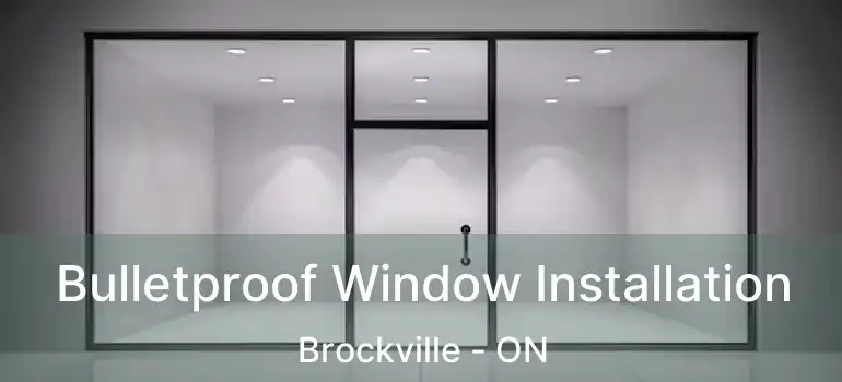  Bulletproof Window Installation Brockville - ON