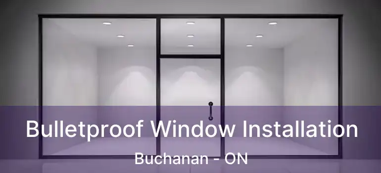  Bulletproof Window Installation Buchanan - ON
