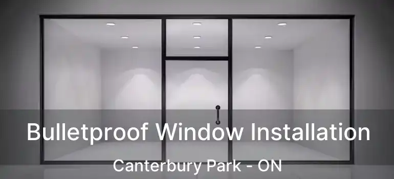  Bulletproof Window Installation Canterbury Park - ON
