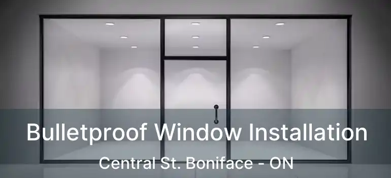  Bulletproof Window Installation Central St. Boniface - ON