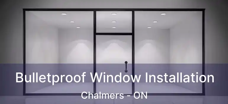  Bulletproof Window Installation Chalmers - ON