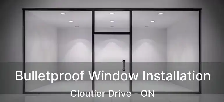  Bulletproof Window Installation Cloutier Drive - ON