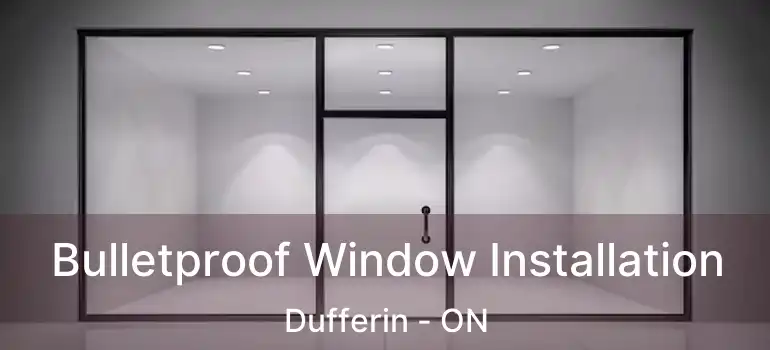  Bulletproof Window Installation Dufferin - ON