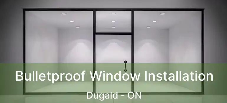  Bulletproof Window Installation Dugald - ON
