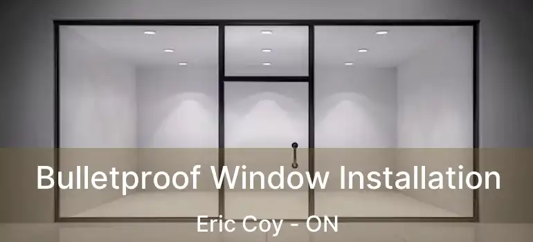  Bulletproof Window Installation Eric Coy - ON