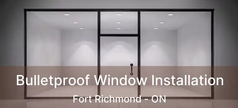  Bulletproof Window Installation Fort Richmond - ON
