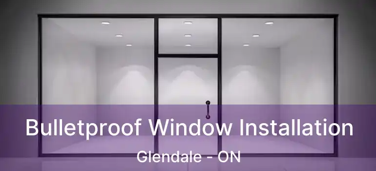  Bulletproof Window Installation Glendale - ON